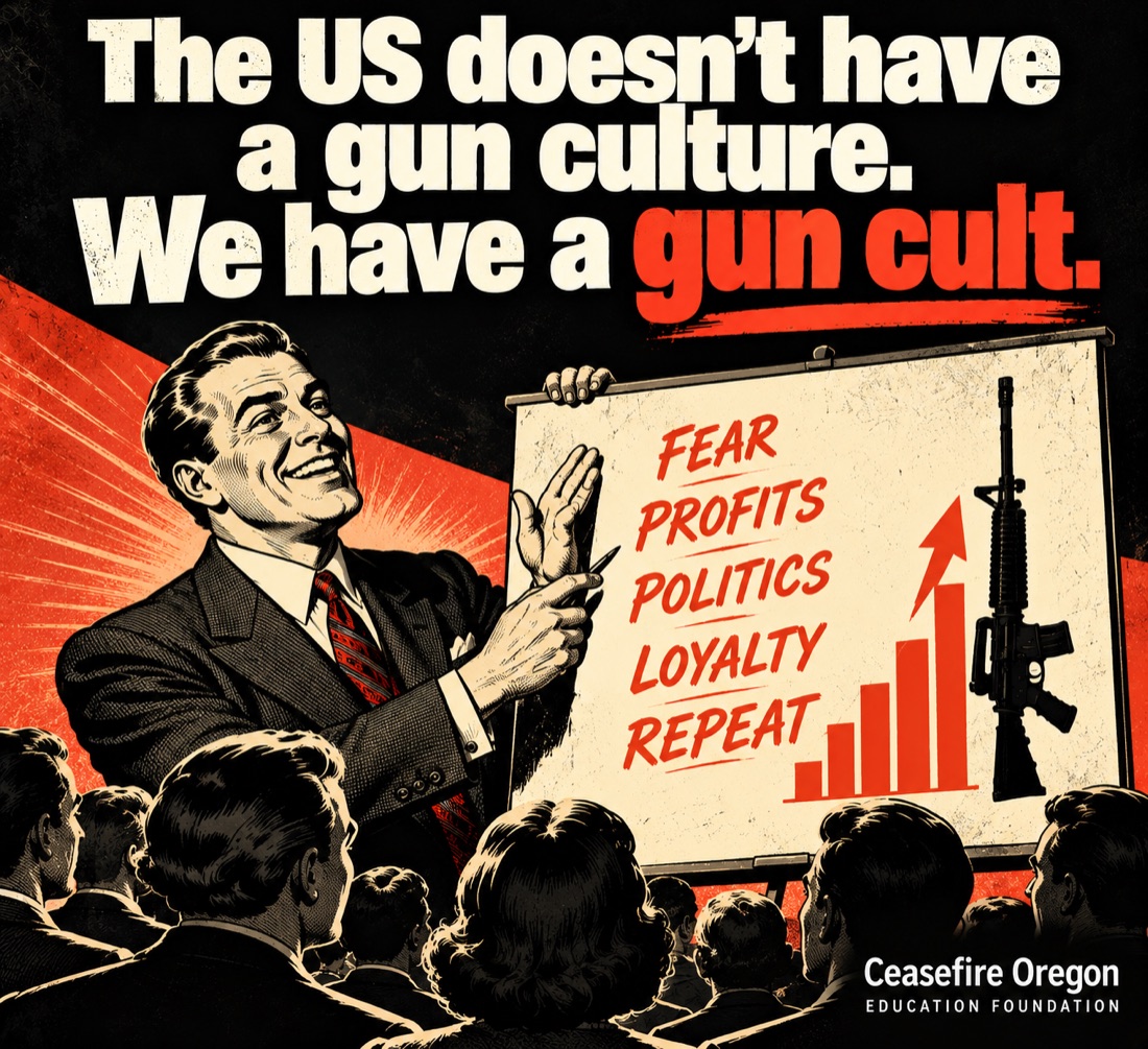 Retro-style poster from the Ceasefire Oregon Education Foundation reading "The US doesn't have a gun culture. We have a gun cult." A salesman presents a chart to an audience listing "Fear, Profits, Politics, Loyalty, Repeat" beside a rising bar graph and a rifle.